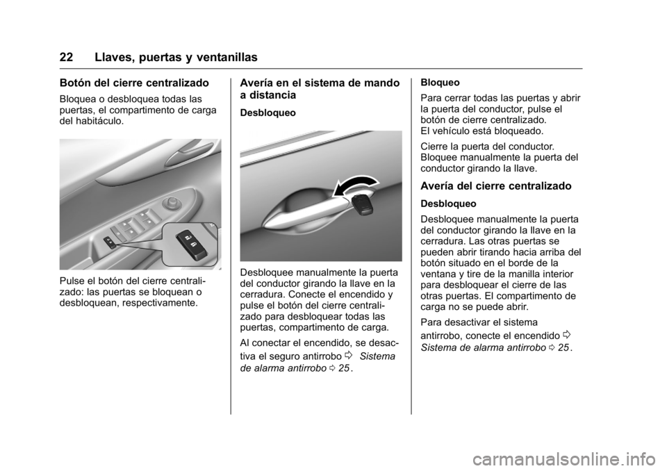 OPEL KARL 2016 Manual de Instrucciones (in Spanish) OPEL Karl Owner Manual (GMK-Localizing-EU LHD-9231167) - 2016 - crc -
9/9/15
22 Llaves, puertas y ventanillas
Botón del cierre centralizado
Bloquea o desbloquea todas las
puertas, el compartimento de OPEL KARL 2016 Manual de Instrucciones (in Spanish) OPEL Karl Owner Manual (GMK-Localizing-EU LHD-9231167) - 2016 - crc -
9/9/15
22 Llaves, puertas y ventanillas
Botón del cierre centralizado
Bloquea o desbloquea todas las
puertas, el compartimento de