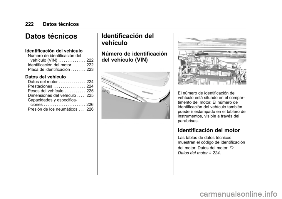 OPEL KARL 2016 Manual de Instrucciones (in Spanish) OPEL Karl Owner Manual (GMK-Localizing-EU LHD-9231167) - 2016 - crc -
9/9/15
222 Datos técnicos
Datos técnicos
Identificación del vehículo
Número de identificación delvehículo (VIN) . . . . . . OPEL KARL 2016 Manual de Instrucciones (in Spanish) OPEL Karl Owner Manual (GMK-Localizing-EU LHD-9231167) - 2016 - crc -
9/9/15
222 Datos técnicos
Datos técnicos
Identificación del vehículo
Número de identificación delvehículo (VIN) . . . . . .