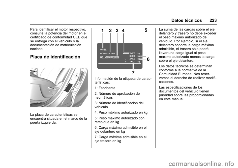 OPEL KARL 2016 Manual de Instrucciones (in Spanish) OPEL Karl Owner Manual (GMK-Localizing-EU LHD-9231167) - 2016 - crc -
9/9/15
Datos técnicos 223
Para identificar el motor respectivo,
consulte la potencia del motor en el
certificado de conformidad C OPEL KARL 2016 Manual de Instrucciones (in Spanish) OPEL Karl Owner Manual (GMK-Localizing-EU LHD-9231167) - 2016 - crc -
9/9/15
Datos técnicos 223
Para identificar el motor respectivo,
consulte la potencia del motor en el
certificado de conformidad C