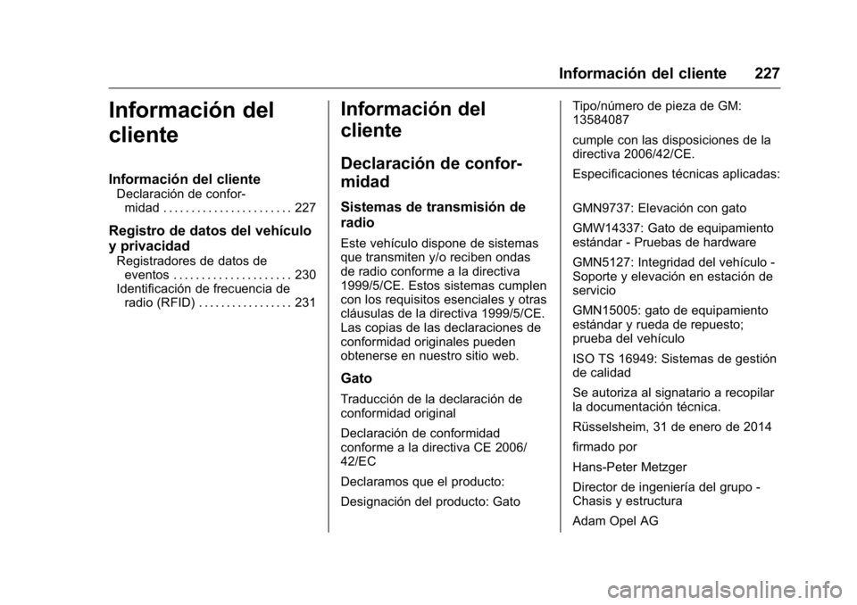 OPEL KARL 2016 Manual de Instrucciones (in Spanish) OPEL Karl Owner Manual (GMK-Localizing-EU LHD-9231167) - 2016 - crc -
9/9/15
Información del cliente 227
Información del
cliente
Información del cliente
Declaración de confor-midad . . . . . . . . OPEL KARL 2016 Manual de Instrucciones (in Spanish) OPEL Karl Owner Manual (GMK-Localizing-EU LHD-9231167) - 2016 - crc -
9/9/15
Información del cliente 227
Información del
cliente
Información del cliente
Declaración de confor-midad . . . . . . . .