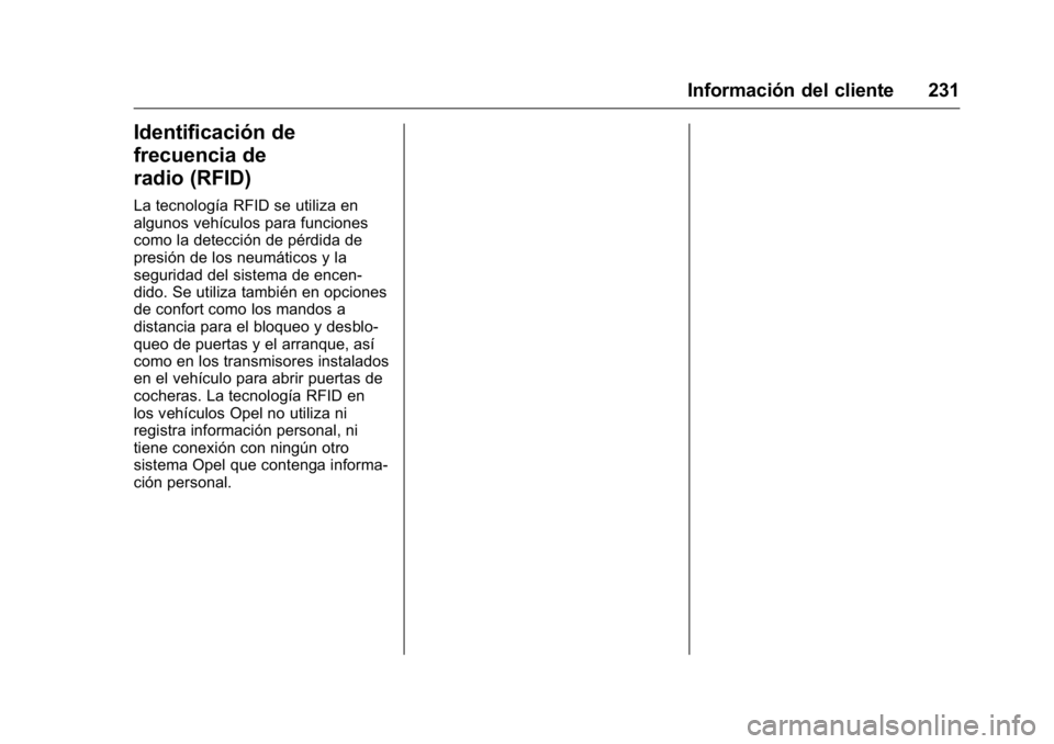 OPEL KARL 2016 Manual de Instrucciones (in Spanish) OPEL Karl Owner Manual (GMK-Localizing-EU LHD-9231167) - 2016 - crc -
9/9/15
Información del cliente 231
Identificación de
frecuencia de
radio (RFID)
La tecnología RFID se utiliza en
algunos vehíc OPEL KARL 2016 Manual de Instrucciones (in Spanish) OPEL Karl Owner Manual (GMK-Localizing-EU LHD-9231167) - 2016 - crc -
9/9/15
Información del cliente 231
Identificación de
frecuencia de
radio (RFID)
La tecnología RFID se utiliza en
algunos vehíc