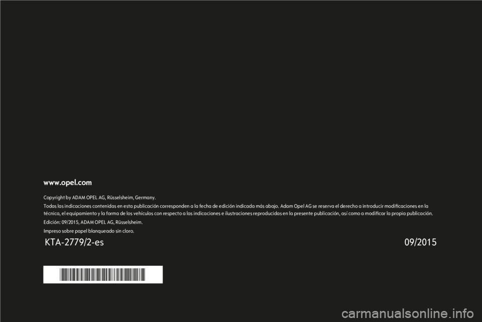 OPEL KARL 2016 Manual de Instrucciones (in Spanish) www.opel.com
09/2015
KTA-2779/2-es
Copyright by ADAM OPEL AG, Rüsselsheim, Germany.
Todas las indicaciones contenidas en esta publicación corresponden a la fecha de edición indicada más abajo. Ada OPEL KARL 2016 Manual de Instrucciones (in Spanish) www.opel.com
09/2015
KTA-2779/2-es
Copyright by ADAM OPEL AG, Rüsselsheim, Germany.
Todas las indicaciones contenidas en esta publicación corresponden a la fecha de edición indicada más abajo. Ada