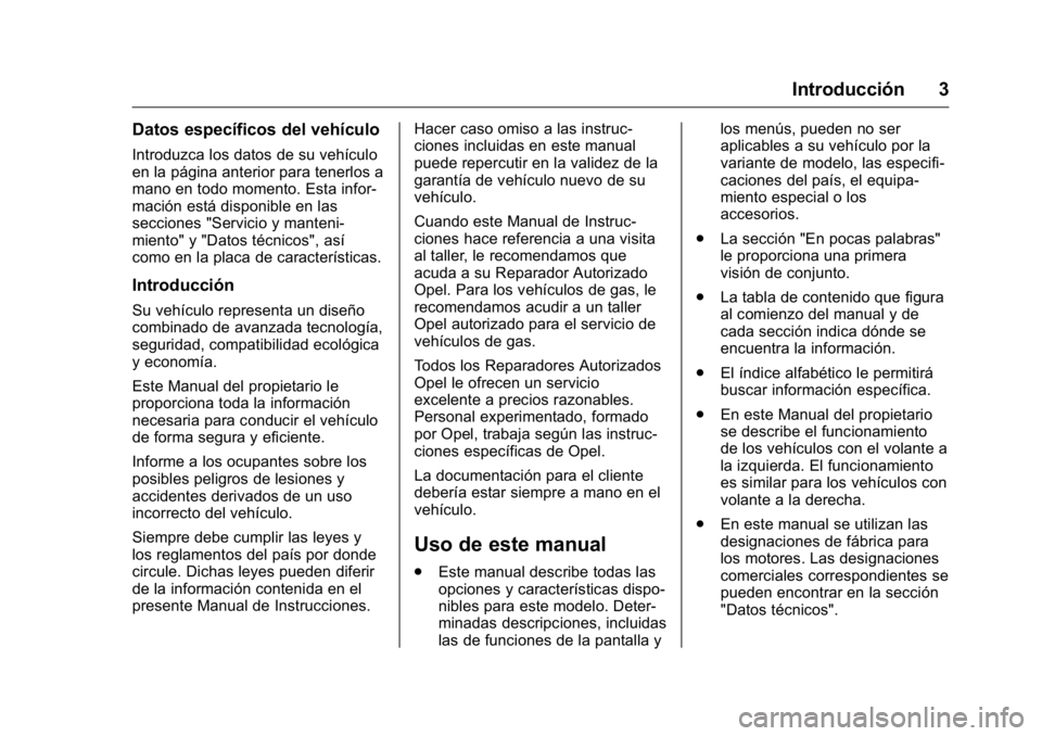 OPEL KARL 2016 Manual de Instrucciones (in Spanish) OPEL Karl Owner Manual (GMK-Localizing-EU LHD-9231167) - 2016 - crc -
9/9/15
Introducción 3
Datos específicos del vehículo
Introduzca los datos de su vehículo
en la página anterior para tenerlos OPEL KARL 2016 Manual de Instrucciones (in Spanish) OPEL Karl Owner Manual (GMK-Localizing-EU LHD-9231167) - 2016 - crc -
9/9/15
Introducción 3
Datos específicos del vehículo
Introduzca los datos de su vehículo
en la página anterior para tenerlos