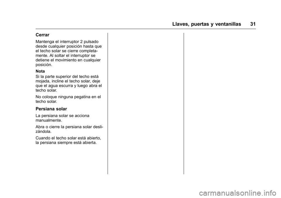 OPEL KARL 2016 Manual de Instrucciones (in Spanish) OPEL Karl Owner Manual (GMK-Localizing-EU LHD-9231167) - 2016 - crc -
9/9/15
Llaves, puertas y ventanillas 31
Cerrar
Mantenga el interruptor 2 pulsado
desde cualquier posición hasta que
el techo sola OPEL KARL 2016 Manual de Instrucciones (in Spanish) OPEL Karl Owner Manual (GMK-Localizing-EU LHD-9231167) - 2016 - crc -
9/9/15
Llaves, puertas y ventanillas 31
Cerrar
Mantenga el interruptor 2 pulsado
desde cualquier posición hasta que
el techo sola