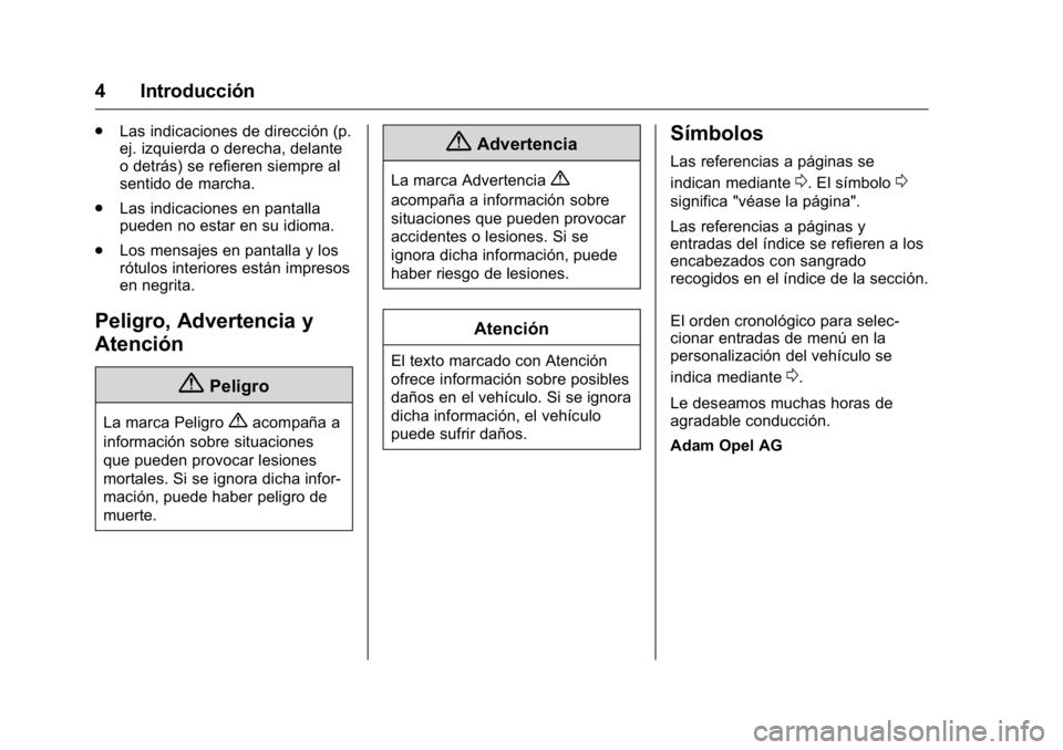 OPEL KARL 2016 Manual de Instrucciones (in Spanish) OPEL Karl Owner Manual (GMK-Localizing-EU LHD-9231167) - 2016 - crc -
9/9/15
4 Introducción
.Las indicaciones de dirección (p.
ej. izquierda o derecha, delante
o detrás) se refieren siempre al
sent OPEL KARL 2016 Manual de Instrucciones (in Spanish) OPEL Karl Owner Manual (GMK-Localizing-EU LHD-9231167) - 2016 - crc -
9/9/15
4 Introducción
.Las indicaciones de dirección (p.
ej. izquierda o derecha, delante
o detrás) se refieren siempre al
sent