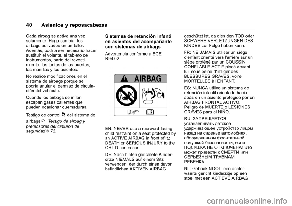 OPEL KARL 2016 Manual de Instrucciones (in Spanish) OPEL Karl Owner Manual (GMK-Localizing-EU LHD-9231167) - 2016 - crc -
9/9/15
40 Asientos y reposacabezas
Cada airbag se activa una vez
solamente. Haga cambiar los
airbags activados en un taller.
Adem OPEL KARL 2016 Manual de Instrucciones (in Spanish) OPEL Karl Owner Manual (GMK-Localizing-EU LHD-9231167) - 2016 - crc -
9/9/15
40 Asientos y reposacabezas
Cada airbag se activa una vez
solamente. Haga cambiar los
airbags activados en un taller.
Adem