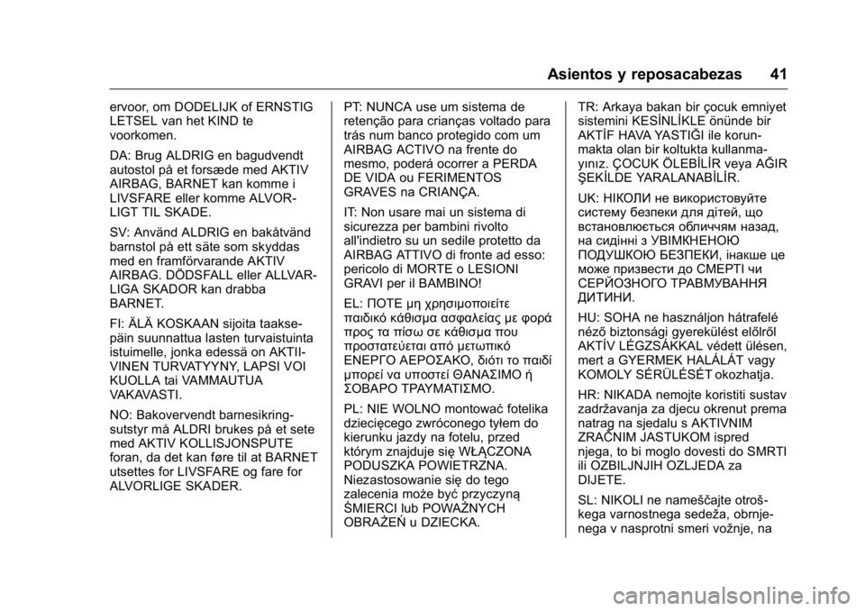 OPEL KARL 2016 Manual de Instrucciones (in Spanish) OPEL Karl Owner Manual (GMK-Localizing-EU LHD-9231167) - 2016 - crc -
9/9/15
Asientos y reposacabezas 41
ervoor, om DODELIJK of ERNSTIG
LETSEL van het KIND te
voorkomen.
DA: Brug ALDRIG en bagudvendt
OPEL KARL 2016 Manual de Instrucciones (in Spanish) OPEL Karl Owner Manual (GMK-Localizing-EU LHD-9231167) - 2016 - crc -
9/9/15
Asientos y reposacabezas 41
ervoor, om DODELIJK of ERNSTIG
LETSEL van het KIND te
voorkomen.
DA: Brug ALDRIG en bagudvendt