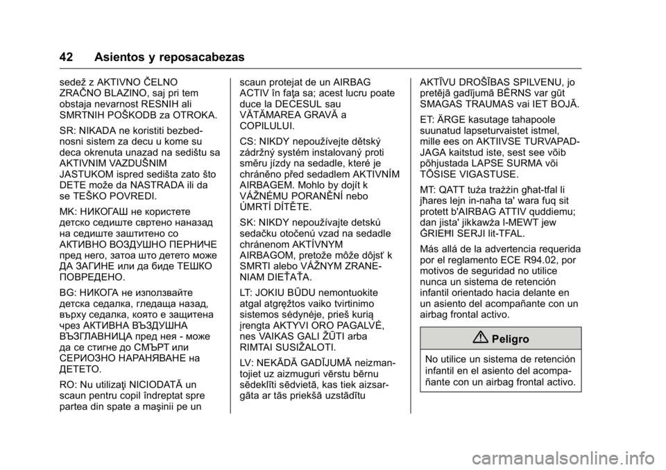 OPEL KARL 2016 Manual de Instrucciones (in Spanish) OPEL Karl Owner Manual (GMK-Localizing-EU LHD-9231167) - 2016 - crc -
9/9/15
42 Asientos y reposacabezas
sedežz AKTIVNO ŜŦELNO
ZRAŜŦNO BLAZINO, saj pri tem
obstaja nevarnost RESNIH ali
SMRTNIH PO OPEL KARL 2016 Manual de Instrucciones (in Spanish) OPEL Karl Owner Manual (GMK-Localizing-EU LHD-9231167) - 2016 - crc -
9/9/15
42 Asientos y reposacabezas
sedežz AKTIVNO ŜŦELNO
ZRAŜŦNO BLAZINO, saj pri tem
obstaja nevarnost RESNIH ali
SMRTNIH PO