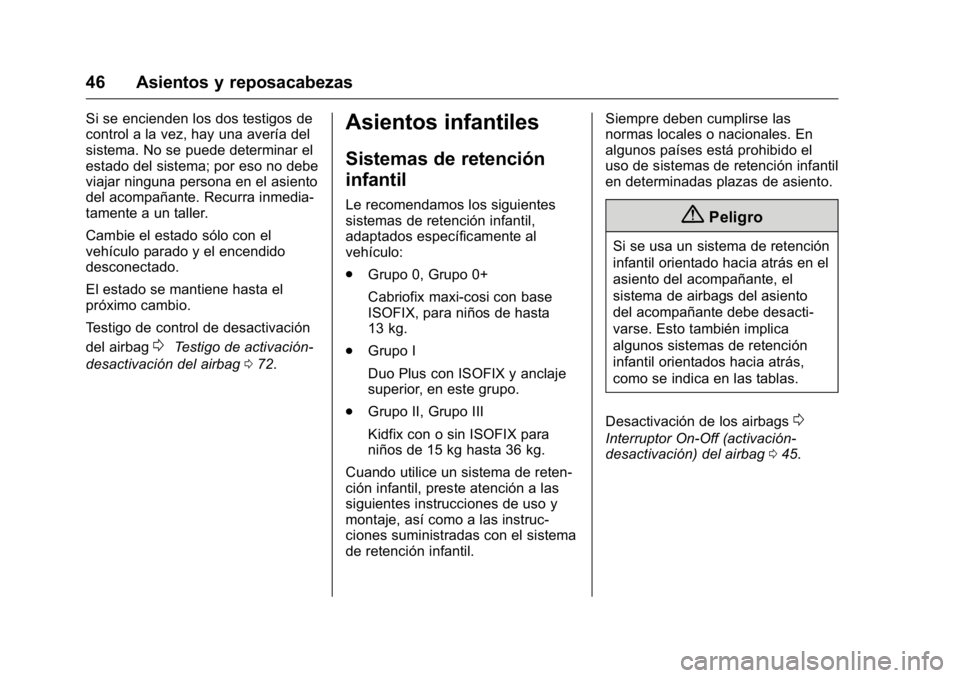 OPEL KARL 2016 Manual de Instrucciones (in Spanish) OPEL Karl Owner Manual (GMK-Localizing-EU LHD-9231167) - 2016 - crc -
9/9/15
46 Asientos y reposacabezas
Si se encienden los dos testigos de
control a la vez, hay una avería del
sistema. No se puede OPEL KARL 2016 Manual de Instrucciones (in Spanish) OPEL Karl Owner Manual (GMK-Localizing-EU LHD-9231167) - 2016 - crc -
9/9/15
46 Asientos y reposacabezas
Si se encienden los dos testigos de
control a la vez, hay una avería del
sistema. No se puede