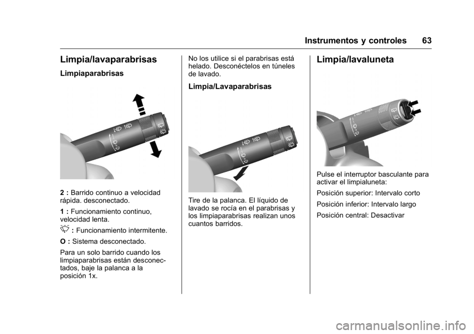 OPEL KARL 2016 Manual de Instrucciones (in Spanish) OPEL Karl Owner Manual (GMK-Localizing-EU LHD-9231167) - 2016 - crc -
9/9/15
Instrumentos y controles 63
Limpia/lavaparabrisas
Limpiaparabrisas
2 :Barrido continuo a velocidad
rápida. desconectado.
1 OPEL KARL 2016 Manual de Instrucciones (in Spanish) OPEL Karl Owner Manual (GMK-Localizing-EU LHD-9231167) - 2016 - crc -
9/9/15
Instrumentos y controles 63
Limpia/lavaparabrisas
Limpiaparabrisas
2 :Barrido continuo a velocidad
rápida. desconectado.
1