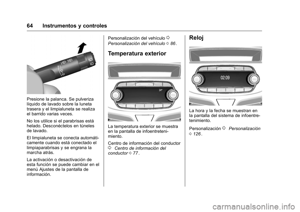 OPEL KARL 2016 Manual de Instrucciones (in Spanish) OPEL Karl Owner Manual (GMK-Localizing-EU LHD-9231167) - 2016 - crc -
9/9/15
64 Instrumentos y controles
Presione la palanca. Se pulveriza
líquido de lavado sobre la luneta
trasera y el limpialuneta OPEL KARL 2016 Manual de Instrucciones (in Spanish) OPEL Karl Owner Manual (GMK-Localizing-EU LHD-9231167) - 2016 - crc -
9/9/15
64 Instrumentos y controles
Presione la palanca. Se pulveriza
líquido de lavado sobre la luneta
trasera y el limpialuneta