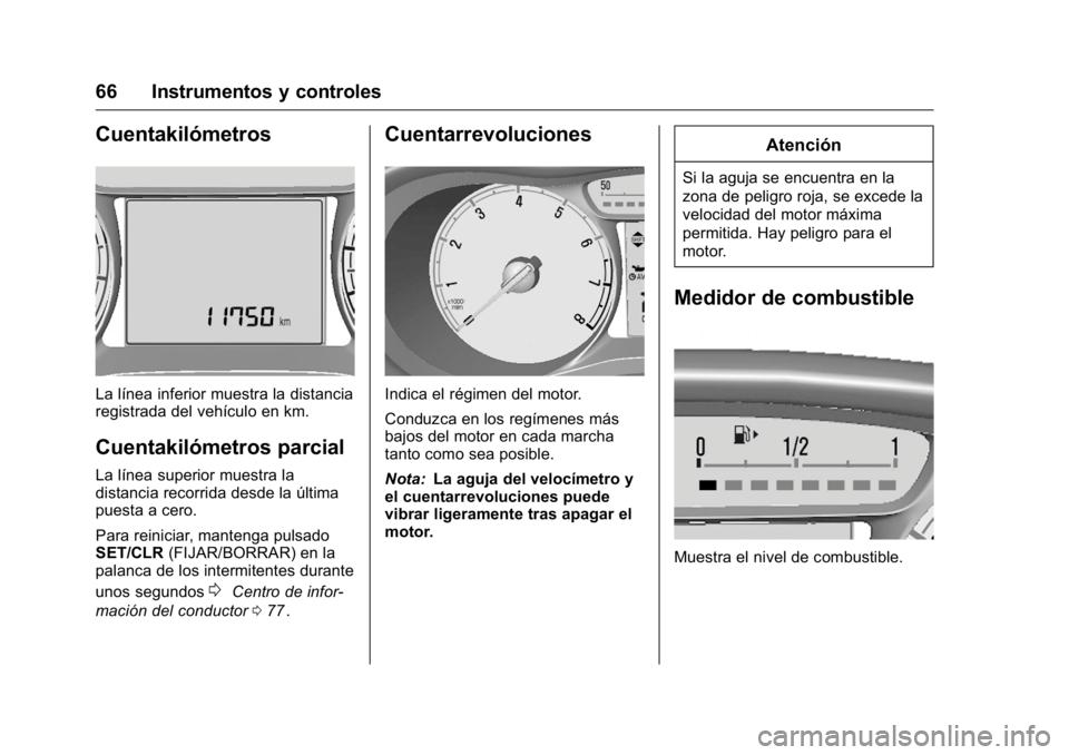 OPEL KARL 2016 Manual de Instrucciones (in Spanish) OPEL Karl Owner Manual (GMK-Localizing-EU LHD-9231167) - 2016 - crc -
9/9/15
66 Instrumentos y controles
Cuentakilómetros
La línea inferior muestra la distancia
registrada del vehículo en km.
Cuent OPEL KARL 2016 Manual de Instrucciones (in Spanish) OPEL Karl Owner Manual (GMK-Localizing-EU LHD-9231167) - 2016 - crc -
9/9/15
66 Instrumentos y controles
Cuentakilómetros
La línea inferior muestra la distancia
registrada del vehículo en km.
Cuent