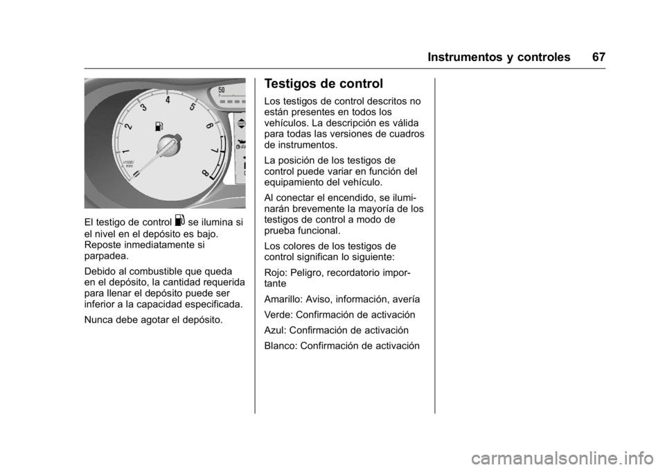OPEL KARL 2016 Manual de Instrucciones (in Spanish) OPEL Karl Owner Manual (GMK-Localizing-EU LHD-9231167) - 2016 - crc -
9/9/15
Instrumentos y controles 67
El testigo de control.se ilumina si
el nivel en el depósito es bajo.
Reposte inmediatamente si OPEL KARL 2016 Manual de Instrucciones (in Spanish) OPEL Karl Owner Manual (GMK-Localizing-EU LHD-9231167) - 2016 - crc -
9/9/15
Instrumentos y controles 67
El testigo de control.se ilumina si
el nivel en el depósito es bajo.
Reposte inmediatamente si