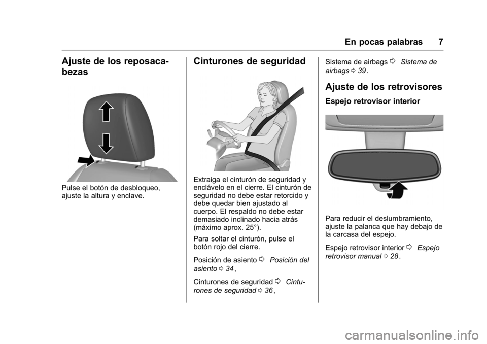 OPEL KARL 2016  Manual de Instrucciones (in Spanish) OPEL Karl Owner Manual (GMK-Localizing-EU LHD-9231167) - 2016 - crc -
9/9/15
En pocas palabras 7
Ajuste de los reposaca-
bezas
Pulse el botón de desbloqueo,
ajuste la altura y enclave.
Cinturones de 