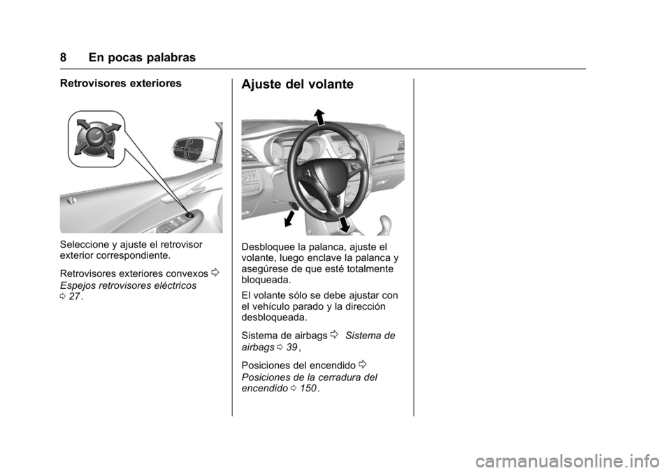 OPEL KARL 2016  Manual de Instrucciones (in Spanish) OPEL Karl Owner Manual (GMK-Localizing-EU LHD-9231167) - 2016 - crc -
9/9/15
8 En pocas palabras
Retrovisores exteriores
Seleccione y ajuste el retrovisor
exterior correspondiente.
Retrovisores exteri