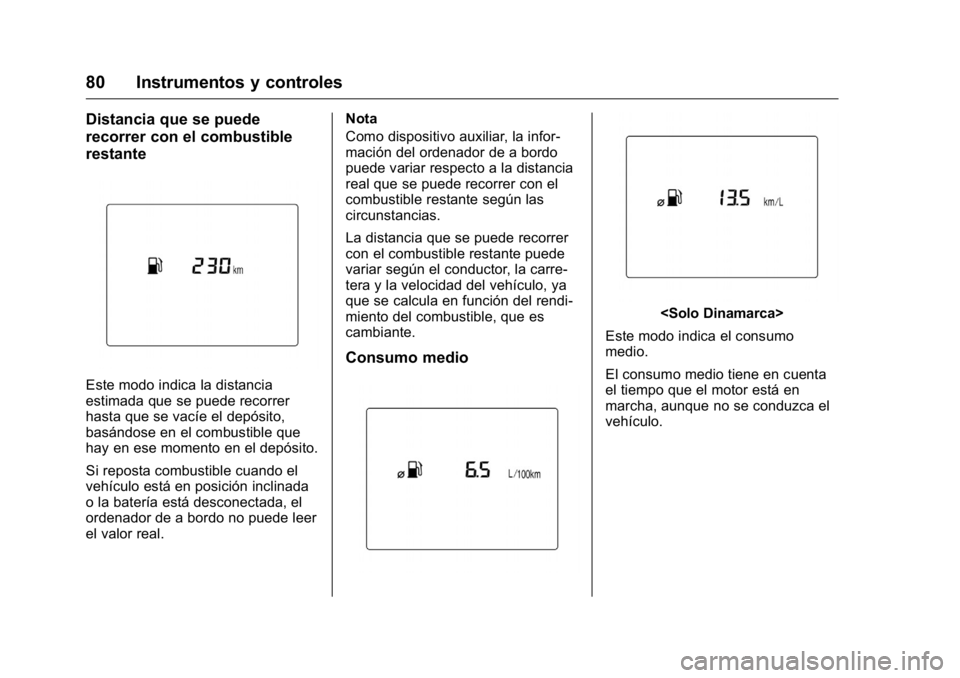 OPEL KARL 2016 Manual de Instrucciones (in Spanish) OPEL Karl Owner Manual (GMK-Localizing-EU LHD-9231167) - 2016 - crc -
9/9/15
80 Instrumentos y controles
Distancia que se puede
recorrer con el combustible
restante
Este modo indica la distancia
estim OPEL KARL 2016 Manual de Instrucciones (in Spanish) OPEL Karl Owner Manual (GMK-Localizing-EU LHD-9231167) - 2016 - crc -
9/9/15
80 Instrumentos y controles
Distancia que se puede
recorrer con el combustible
restante
Este modo indica la distancia
estim