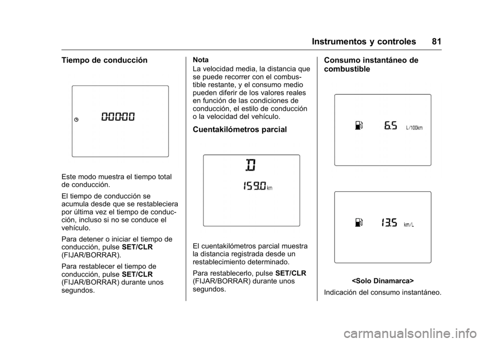OPEL KARL 2016 Manual de Instrucciones (in Spanish) OPEL Karl Owner Manual (GMK-Localizing-EU LHD-9231167) - 2016 - crc -
9/9/15
Instrumentos y controles 81
Tiempo de conducción
Este modo muestra el tiempo total
de conducción.
El tiempo de conducció OPEL KARL 2016 Manual de Instrucciones (in Spanish) OPEL Karl Owner Manual (GMK-Localizing-EU LHD-9231167) - 2016 - crc -
9/9/15
Instrumentos y controles 81
Tiempo de conducción
Este modo muestra el tiempo total
de conducción.
El tiempo de conducció