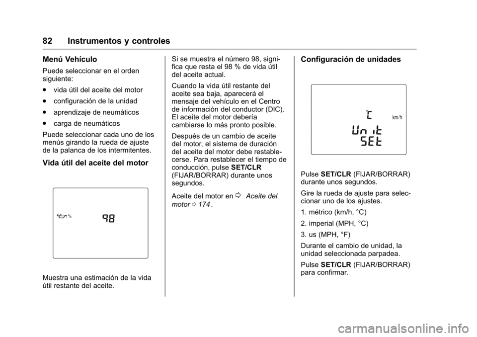 OPEL KARL 2016 Manual de Instrucciones (in Spanish) OPEL Karl Owner Manual (GMK-Localizing-EU LHD-9231167) - 2016 - crc -
9/9/15
82 Instrumentos y controles
Menú Vehículo
Puede seleccionar en el orden
siguiente:
.vida útil del aceite del motor
. con OPEL KARL 2016 Manual de Instrucciones (in Spanish) OPEL Karl Owner Manual (GMK-Localizing-EU LHD-9231167) - 2016 - crc -
9/9/15
82 Instrumentos y controles
Menú Vehículo
Puede seleccionar en el orden
siguiente:
.vida útil del aceite del motor
. con