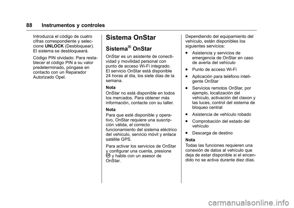 OPEL KARL 2016 Manual de Instrucciones (in Spanish) OPEL Karl Owner Manual (GMK-Localizing-EU LHD-9231167) - 2016 - crc -
9/9/15
88 Instrumentos y controles
Introduzca el código de cuatro
cifras correspondiente y selec-
cioneUNLOCK (Desbloquear).
El s OPEL KARL 2016 Manual de Instrucciones (in Spanish) OPEL Karl Owner Manual (GMK-Localizing-EU LHD-9231167) - 2016 - crc -
9/9/15
88 Instrumentos y controles
Introduzca el código de cuatro
cifras correspondiente y selec-
cioneUNLOCK (Desbloquear).
El s
