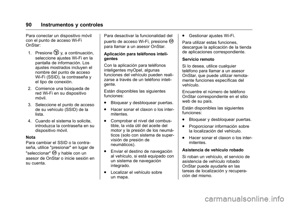 OPEL KARL 2016 Manual de Instrucciones (in Spanish) OPEL Karl Owner Manual (GMK-Localizing-EU LHD-9231167) - 2016 - crc -
9/9/15
90 Instrumentos y controles
Para conectar un dispositivo móvil
con el punto de acceso Wi-Fi
OnStar:1. Presione
!y, a conti OPEL KARL 2016 Manual de Instrucciones (in Spanish) OPEL Karl Owner Manual (GMK-Localizing-EU LHD-9231167) - 2016 - crc -
9/9/15
90 Instrumentos y controles
Para conectar un dispositivo móvil
con el punto de acceso Wi-Fi
OnStar:1. Presione
!y, a conti