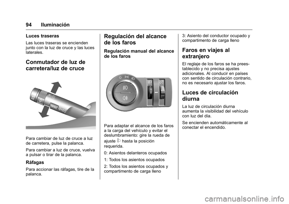 OPEL KARL 2016 Manual de Instrucciones (in Spanish) OPEL Karl Owner Manual (GMK-Localizing-EU LHD-9231167) - 2016 - crc -
9/9/15
94 Iluminación
Luces traseras
Las luces traseras se encienden
junto con la luz de cruce y las luces
laterales.
Conmutador OPEL KARL 2016 Manual de Instrucciones (in Spanish) OPEL Karl Owner Manual (GMK-Localizing-EU LHD-9231167) - 2016 - crc -
9/9/15
94 Iluminación
Luces traseras
Las luces traseras se encienden
junto con la luz de cruce y las luces
laterales.
Conmutador