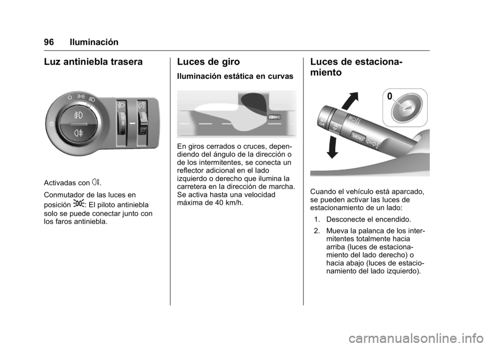 OPEL KARL 2016 Manual de Instrucciones (in Spanish) OPEL Karl Owner Manual (GMK-Localizing-EU LHD-9231167) - 2016 - crc -
9/9/15
96 Iluminación
Luz antiniebla trasera
Activadas cons.
Conmutador de las luces en
posición
;: El piloto antiniebla
solo se OPEL KARL 2016 Manual de Instrucciones (in Spanish) OPEL Karl Owner Manual (GMK-Localizing-EU LHD-9231167) - 2016 - crc -
9/9/15
96 Iluminación
Luz antiniebla trasera
Activadas cons.
Conmutador de las luces en
posición
;: El piloto antiniebla
solo se
