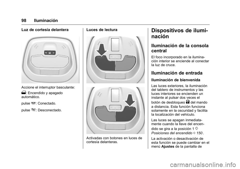 OPEL KARL 2016 Manual de Instrucciones (in Spanish) OPEL Karl Owner Manual (GMK-Localizing-EU LHD-9231167) - 2016 - crc -
9/9/15
98 Iluminación
Luz de cortesía delantera
Accione el interruptor basculante:
1: Encendido y apagado
automático.
pulse
+: OPEL KARL 2016 Manual de Instrucciones (in Spanish) OPEL Karl Owner Manual (GMK-Localizing-EU LHD-9231167) - 2016 - crc -
9/9/15
98 Iluminación
Luz de cortesía delantera
Accione el interruptor basculante:
1: Encendido y apagado
automático.
pulse
+: