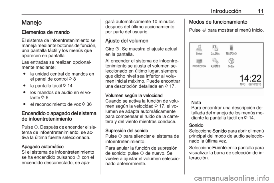 OPEL KARL 2016.5  Manual de infoentretenimiento (in Spanish) Introducción11Manejo
Elementos de mando
El sistema de infoentretenimiento se
maneja mediante botones de función, una pantalla táctil y los menús que
aparecen en pantalla.
Las entradas se realizan 