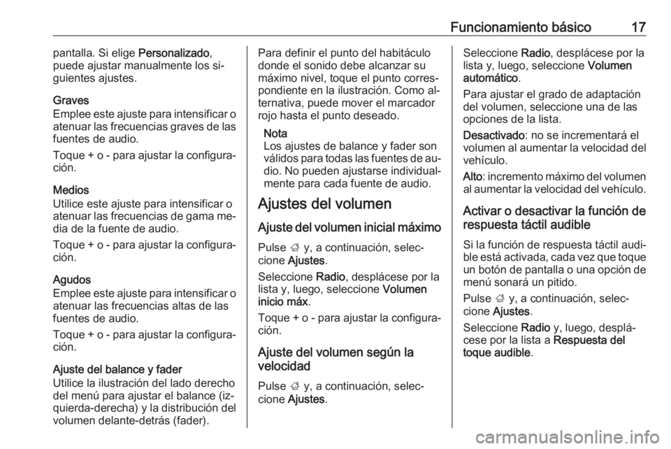 OPEL KARL 2016.5 Manual de infoentretenimiento (in Spanish) Funcionamiento básico17pantalla. Si elige Personalizado,
puede ajustar manualmente los si‐
guientes ajustes.
Graves
Emplee este ajuste para intensificar o
atenuar las frecuencias graves de las
fuen OPEL KARL 2016.5 Manual de infoentretenimiento (in Spanish) Funcionamiento básico17pantalla. Si elige Personalizado,
puede ajustar manualmente los si‐
guientes ajustes.
Graves
Emplee este ajuste para intensificar o
atenuar las frecuencias graves de las
fuen