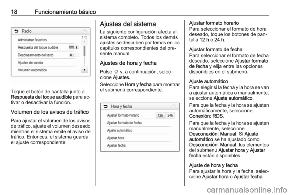 OPEL KARL 2016.5  Manual de infoentretenimiento (in Spanish) 18Funcionamiento básico
Toque el botón de pantalla junto a
Respuesta del toque audible  para ac‐
tivar o desactivar la función.
Volumen de los avisos de tráfico Para ajustar el volumen de los av