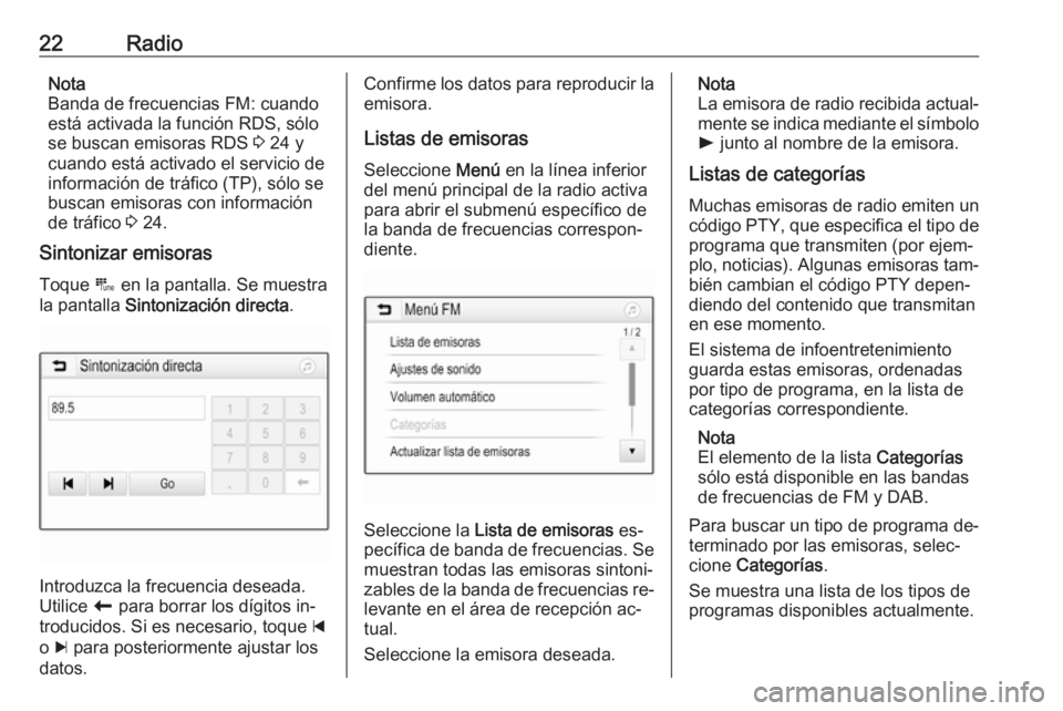 OPEL KARL 2016.5  Manual de infoentretenimiento (in Spanish) 22RadioNota
Banda de frecuencias FM: cuando
está activada la función RDS, sólo se buscan emisoras RDS  3 24 y
cuando está activado el servicio de
información de tráfico (TP), sólo se
buscan emi