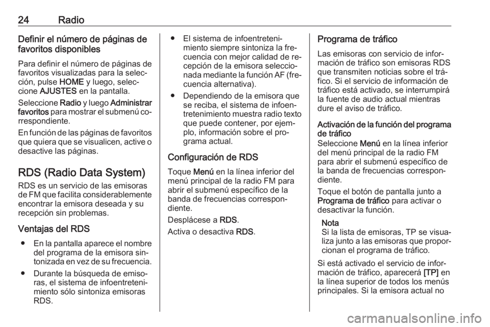 OPEL KARL 2016.5  Manual de infoentretenimiento (in Spanish) 24RadioDefinir el número de páginas de
favoritos disponibles
Para definir el número de páginas de favoritos visualizadas para la selec‐
ción, pulse  HOME y luego, selec‐
cione  AJUSTES  en la