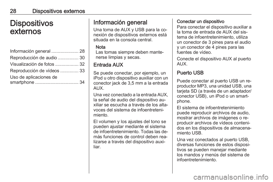 OPEL KARL 2016.5  Manual de infoentretenimiento (in Spanish) 28Dispositivos externosDispositivos
externosInformación general .....................28
Reproducción de audio ................30
Visualización de fotos ..................32
Reproducción de vídeos