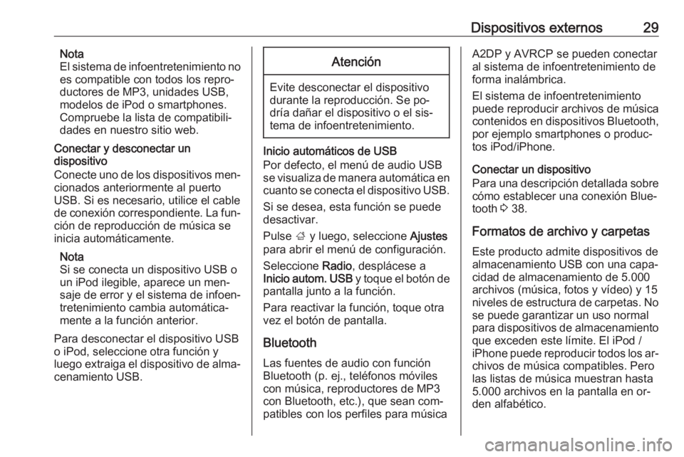 OPEL KARL 2016.5  Manual de infoentretenimiento (in Spanish) Dispositivos externos29Nota
El sistema de infoentretenimiento no
es compatible con todos los repro‐
ductores de MP3, unidades USB,
modelos de iPod o smartphones.
Compruebe la lista de compatibili‐