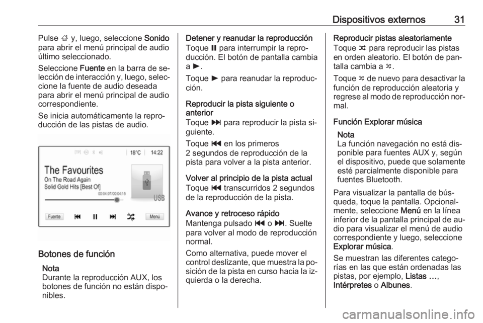 OPEL KARL 2016.5  Manual de infoentretenimiento (in Spanish) Dispositivos externos31Pulse ; y, luego, seleccione  Sonido
para abrir el menú principal de audio
último seleccionado.
Seleccione  Fuente en la barra de se‐
lección de interacción y, luego, sele