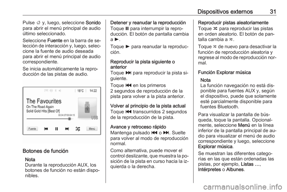 OPEL KARL 2016.5 Manual de infoentretenimiento (in Spanish) Dispositivos externos31Pulse ; y, luego, seleccione Sonido
para abrir el menú principal de audio
último seleccionado.
Seleccione Fuente en la barra de se‐
lección de interacción y, luego, sele OPEL KARL 2016.5 Manual de infoentretenimiento (in Spanish) Dispositivos externos31Pulse ; y, luego, seleccione Sonido
para abrir el menú principal de audio
último seleccionado.
Seleccione Fuente en la barra de se‐
lección de interacción y, luego, sele