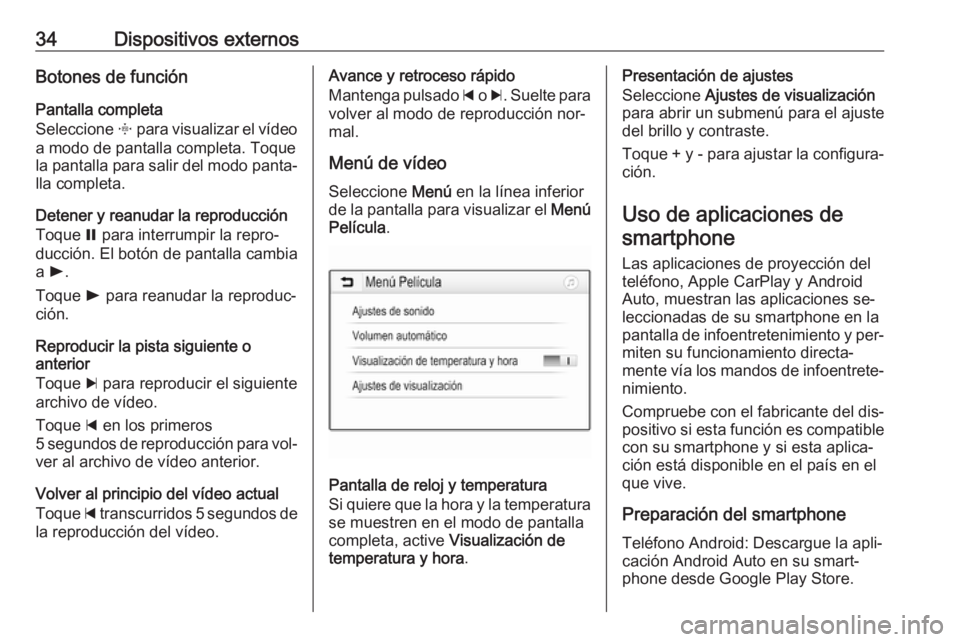 OPEL KARL 2016.5  Manual de infoentretenimiento (in Spanish) 34Dispositivos externosBotones de funciónPantalla completa
Seleccione  x para visualizar el vídeo
a modo de pantalla completa. Toque
la pantalla para salir del modo panta‐ lla completa.
Detener y 