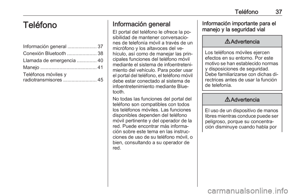 OPEL KARL 2016.5  Manual de infoentretenimiento (in Spanish) Teléfono37TeléfonoInformación general.....................37
Conexión Bluetooth .....................38
Llamada de emergencia ..............40
Manejo ......................................... 41
T