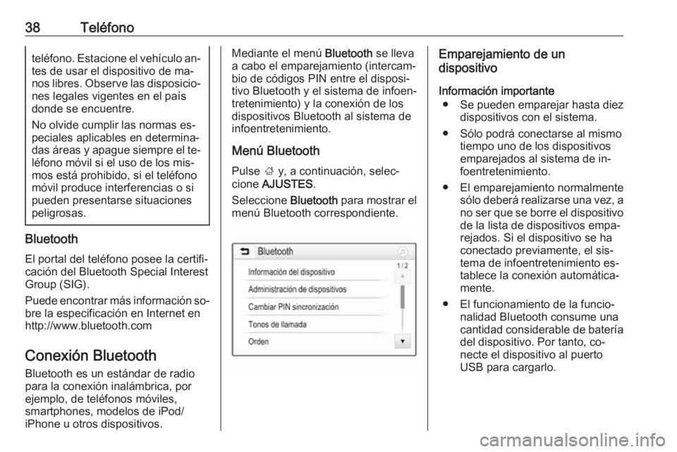 OPEL KARL 2016.5  Manual de infoentretenimiento (in Spanish) 38Teléfonoteléfono. Estacione el vehículo an‐
tes de usar el dispositivo de ma‐
nos libres. Observe las disposicio‐ nes legales vigentes en el paísdonde se encuentre.
No olvide cumplir las n