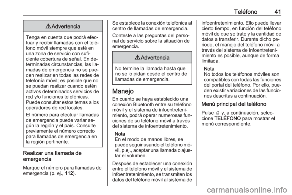 OPEL KARL 2016.5  Manual de infoentretenimiento (in Spanish) Teléfono419Advertencia
Tenga en cuenta que podrá efec‐
tuar y recibir llamadas con el telé‐
fono móvil siempre que esté en
una zona de servicio con sufi‐
ciente cobertura de señal. En de�