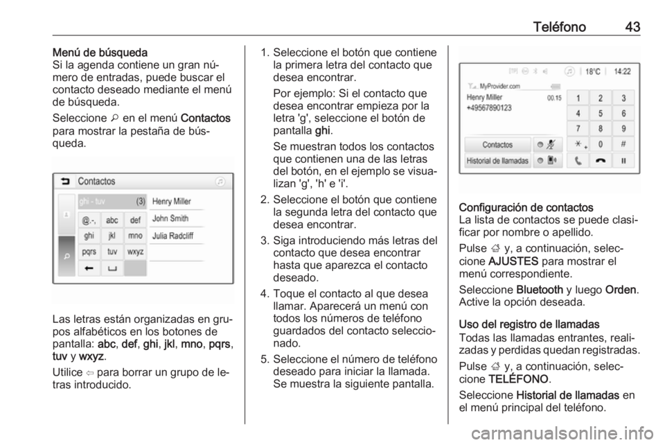 OPEL KARL 2016.5  Manual de infoentretenimiento (in Spanish) Teléfono43Menú de búsqueda
Si la agenda contiene un gran nú‐
mero de entradas, puede buscar el
contacto deseado mediante el menú
de búsqueda.
Seleccione  o en el menú  Contactos
para mostrar 