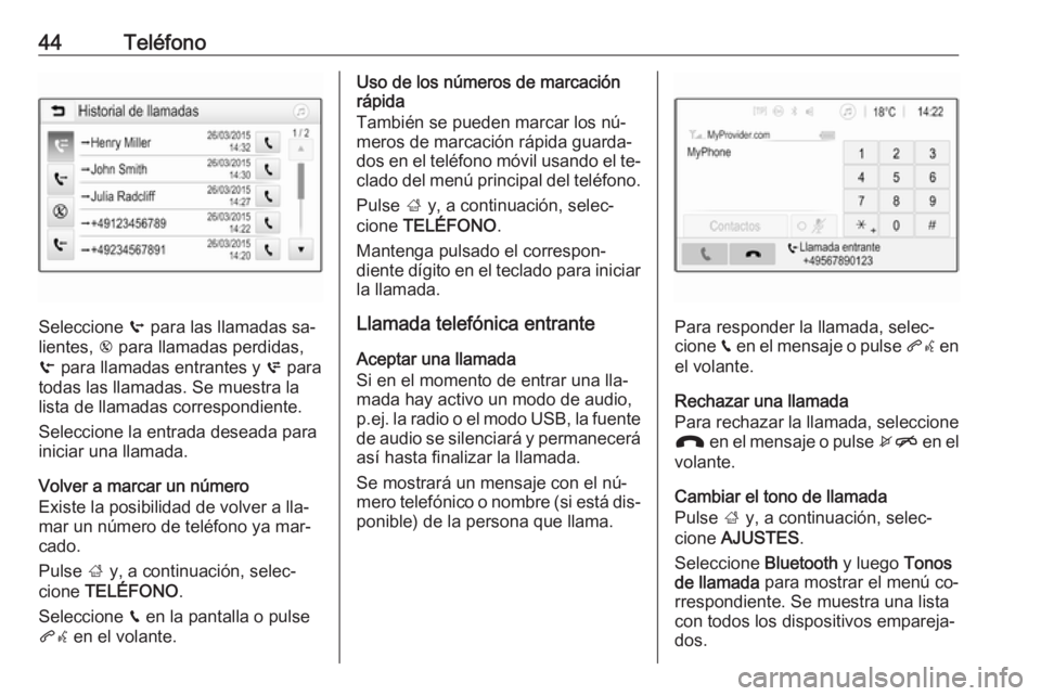 OPEL KARL 2016.5  Manual de infoentretenimiento (in Spanish) 44Teléfono
Seleccione q para las llamadas sa‐
lientes,  r para llamadas perdidas,
s  para llamadas entrantes y  p para
todas las llamadas. Se muestra la
lista de llamadas correspondiente.
Seleccion