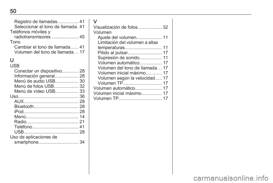 OPEL KARL 2016.5  Manual de infoentretenimiento (in Spanish) 50Registro de llamadas................41
Seleccionar el tono de llamada. 41
Teléfonos móviles y radiotransmisores ..................... 45
Tono Cambiar el tono de llamada ......41
Volumen del tono d
