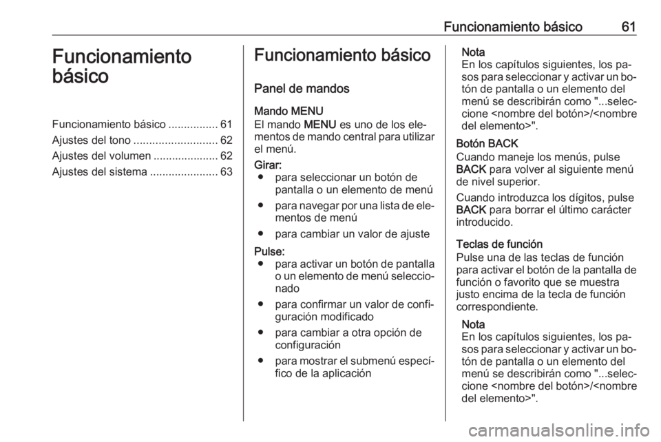 OPEL KARL 2016.5 Manual de infoentretenimiento (in Spanish) Funcionamiento básico61Funcionamiento
básicoFuncionamiento básico ................61
Ajustes del tono ........................... 62
Ajustes del volumen ..................... 62
Ajustes del sistema OPEL KARL 2016.5 Manual de infoentretenimiento (in Spanish) Funcionamiento básico61Funcionamiento
básicoFuncionamiento básico ................61
Ajustes del tono ........................... 62
Ajustes del volumen ..................... 62
Ajustes del sistema