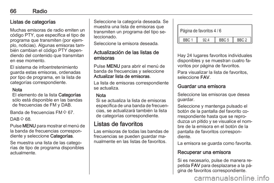 OPEL KARL 2016.5 Manual de infoentretenimiento (in Spanish) 66RadioListas de categorías
Muchas emisoras de radio emiten un
código PTY, que especifica el tipo de programa que transmiten (por ejem‐
plo, noticias). Algunas emisoras tam‐ bién cambian el có OPEL KARL 2016.5 Manual de infoentretenimiento (in Spanish) 66RadioListas de categorías
Muchas emisoras de radio emiten un
código PTY, que especifica el tipo de programa que transmiten (por ejem‐
plo, noticias). Algunas emisoras tam‐ bién cambian el có