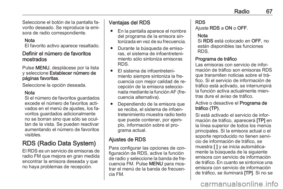 OPEL KARL 2016.5 Manual de infoentretenimiento (in Spanish) Radio67Seleccione el botón de la pantalla fa‐
vorito deseado. Se reproduce la emi‐
sora de radio correspondiente.
Nota
El favorito activo aparece resaltado.
Definir el número de favoritos
mostra OPEL KARL 2016.5 Manual de infoentretenimiento (in Spanish) Radio67Seleccione el botón de la pantalla fa‐
vorito deseado. Se reproduce la emi‐
sora de radio correspondiente.
Nota
El favorito activo aparece resaltado.
Definir el número de favoritos
mostra