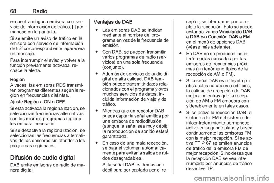 OPEL KARL 2016.5  Manual de infoentretenimiento (in Spanish) 68Radioencuentra ninguna emisora con ser‐
vicio de información de tráfico,  [ ] per‐
manece en la pantalla.
Si se emite un aviso de tráfico en la
emisora con servicio de información
de tráfic