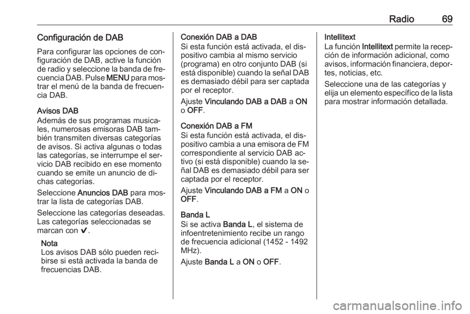 OPEL KARL 2016.5 Manual de infoentretenimiento (in Spanish) Radio69Configuración de DABPara configurar las opciones de con‐
figuración de DAB, active la función
de radio y seleccione la banda de fre‐
cuencia DAB. Pulse MENU para mos‐
trar el menú de OPEL KARL 2016.5 Manual de infoentretenimiento (in Spanish) Radio69Configuración de DABPara configurar las opciones de con‐
figuración de DAB, active la función
de radio y seleccione la banda de fre‐
cuencia DAB. Pulse MENU para mos‐
trar el menú de