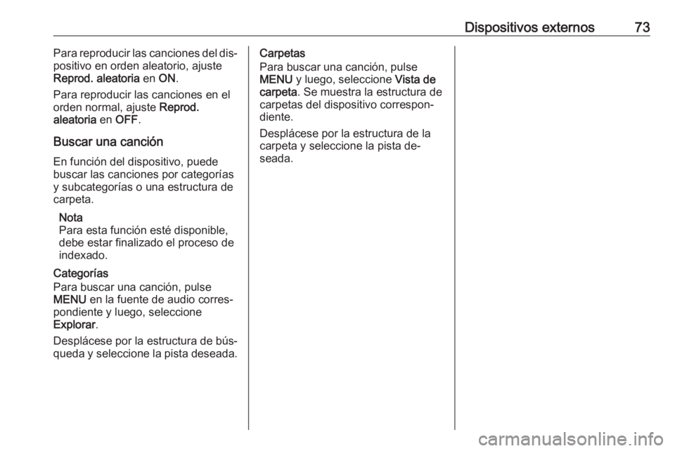 OPEL KARL 2016.5 Manual de infoentretenimiento (in Spanish) Dispositivos externos73Para reproducir las canciones del dis‐
positivo en orden aleatorio, ajuste
Reprod. aleatoria en ON.
Para reproducir las canciones en el
orden normal, ajuste Reprod.
aleatori OPEL KARL 2016.5 Manual de infoentretenimiento (in Spanish) Dispositivos externos73Para reproducir las canciones del dis‐
positivo en orden aleatorio, ajuste
Reprod. aleatoria en ON.
Para reproducir las canciones en el
orden normal, ajuste Reprod.
aleatori