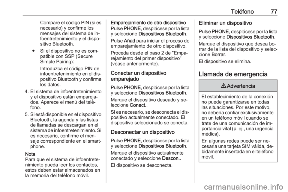 OPEL KARL 2016.5 Manual de infoentretenimiento (in Spanish) Teléfono77Compare el código PIN (si es
necesario) y confirme los
mensajes del sistema de in‐ foentretenimiento y el dispo‐
sitivo Bluetooth.
● Si el dispositivo no es com‐ patible con SSP (S OPEL KARL 2016.5 Manual de infoentretenimiento (in Spanish) Teléfono77Compare el código PIN (si es
necesario) y confirme los
mensajes del sistema de in‐ foentretenimiento y el dispo‐
sitivo Bluetooth.
● Si el dispositivo no es com‐ patible con SSP (S